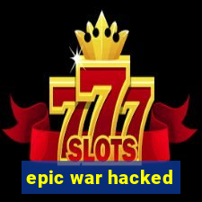 epic war hacked